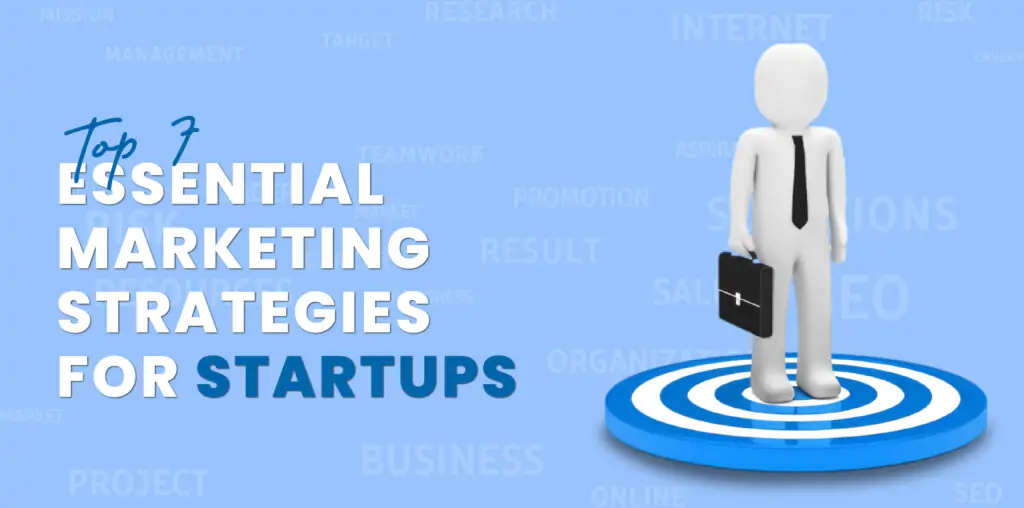 Top 7 Essential Marketing Strategies for Startups